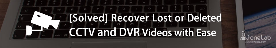 Recover Lost or Deleted CCTV and DVR Videos with Ease