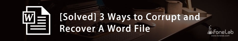 Trustworthy Ways to Corrupt A Word File and Recover Methods