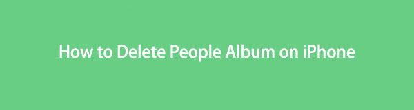 Ultimate Guide about How to Delete People Album on iPhone Effortlessly