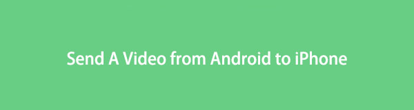 How to Send A Video from Android to iPhone: Most Convenient Approaches