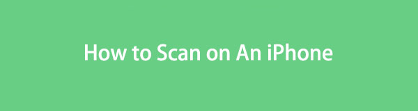 Remarkable Guide on How to Scan on An iPhone Easily