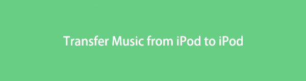 How to Transfer Music from iPod to iPod by The Most Effective Methods
