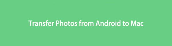 How to Transfer Photos from Android to Mac [Safe Methods to Perform]