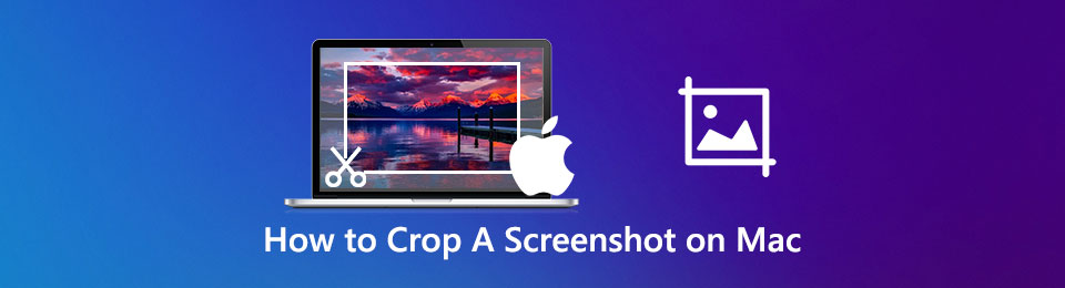 Easiest Methods on How to Crop A Screenshot on Mac Effectively You Should Know