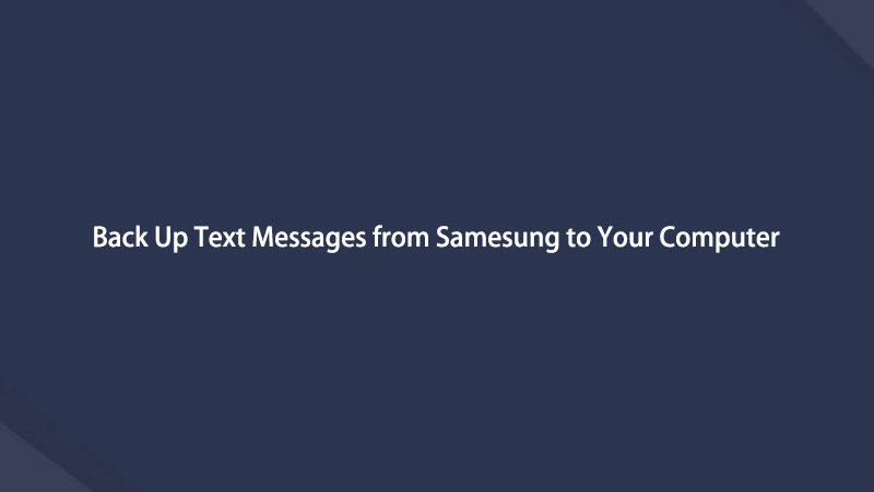 Back Up Text Messages from Samesung to Your Computer