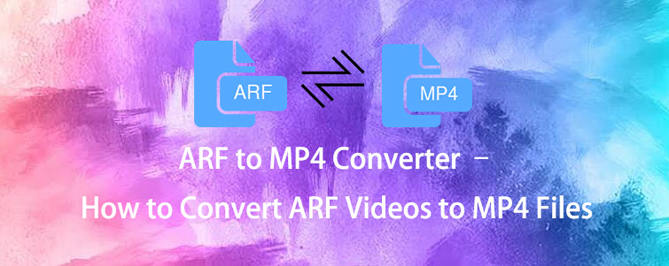 Convert ARF to MP4 in 4 Best Effective Ways