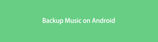 Backup della musica su Android utilizzando i metodi migliori con una guida utile