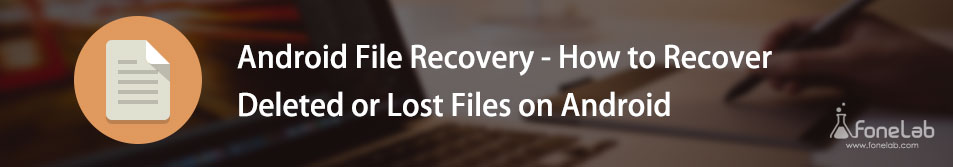 Walk-through Guide on How to Recover Deleted Files From Android