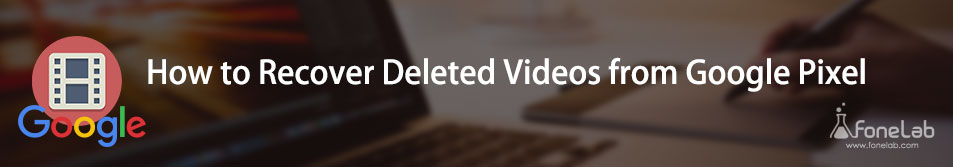 Récupérer la vidéo supprimée de Google Pixel