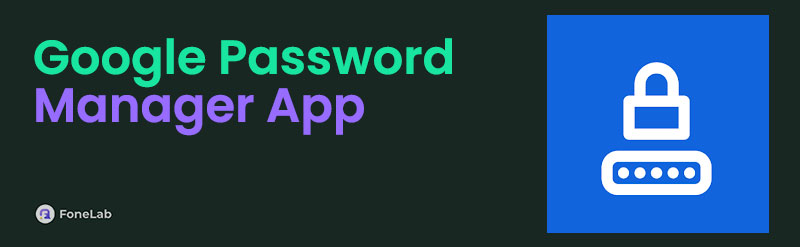 A Comprehensive Guide about Google Password Manager App Android