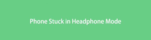 Phone Stuck in Headphone Mode? Fix Solutions You Cannot Miss