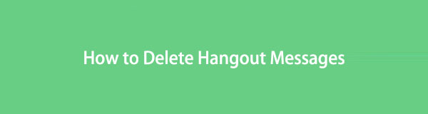Proven Ways on How to Delete Hangout Messages (Desktop & Phone)