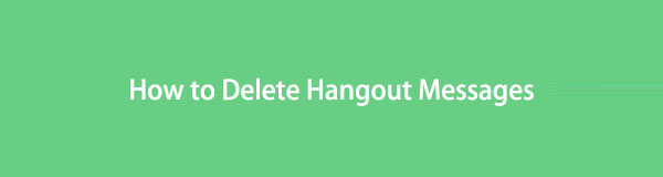 Maneiras comprovadas de como excluir mensagens do Hangout (computador e telefone)