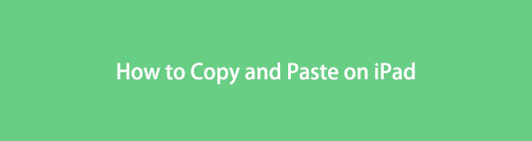 2 Hassle-Free Ways How to Copy and Paste on iPad Effectively