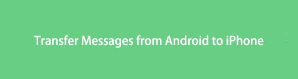 How to Transfer Messages from Android to iPhone in Ways You Cannot Afford to Miss