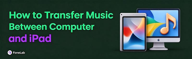 [3 Working Ways] How to Transfer Music Between Computer and iPad