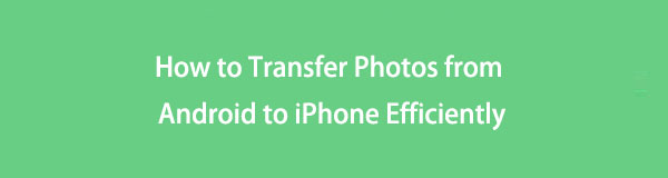 How to Transfer Photos from Android to iPhone Efficiently