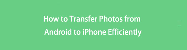 Comment transférer efficacement des photos d'Android vers iPhone