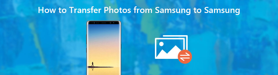 Hur man överför foton från Samsung till Samsung med 5 enklaste sätt [2023]