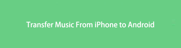 Overfør musik fra iPhone til Android på måder, du bør mestre