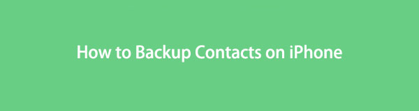 How to Backup Contacts on iPhone Easily and Quickly [Updated Options]