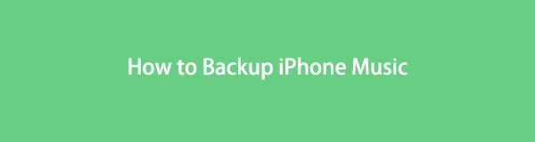 How to Backup iPhone Music with The Effortless and Convenient Solutions