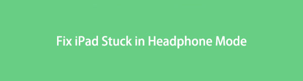 Top 3 Simple Ways to Fix iPad Stuck in Headphone Mode
