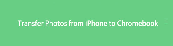 How to Transfer Photos from iPhone to Chromebook with Outstanding Ways