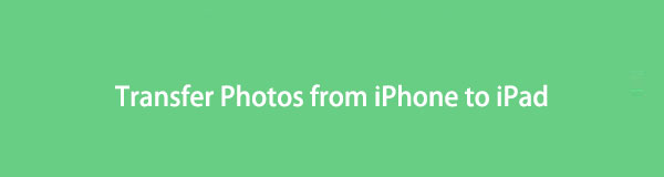 Transfer Photos from iPhone to iPad with Outstanding Solutions