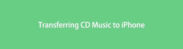 Reliable Guide for Transferring CDs to iPhone Using Easy Methods