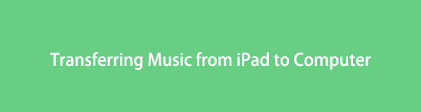 Transferring Music from iPad to Computer: 5 Best Practical Techniques