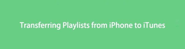 Çalma Listelerini iPhone'dan iTunes'a Aktarma: Kanıtlanmış En İyi 3 Teknik