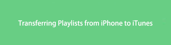 Transferring Playlists from iPhone to iTunes: 3 Best Proven Techniques