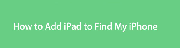 Pozoruhodný průvodce, jak přidat iPad do Find My Smoothly