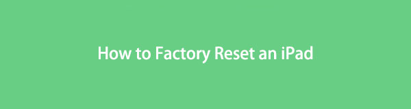 Learn How to Factory Reset iPad in the Most Optimal and Effective Ways