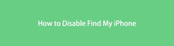 How to Disable Find My iPhone [Detailed Guide You Must See]