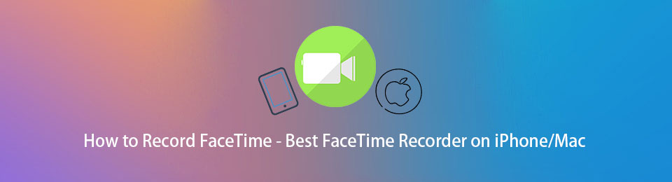 Topkeuze Manieren om FaceTime op iPhone / Windows / Mac op te nemen