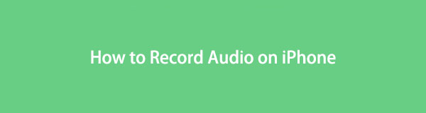 Competent Guide to Record Audio on iPhone Effortlessly