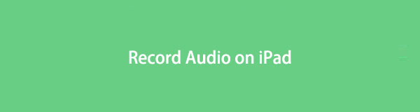 How to Record Audio on iPad: A Step-by-Step Guide [2022]
