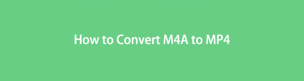 M4A'yı MP4'e Dönüştürün: 5 Araçla En İyi Şekilde Yararlanın