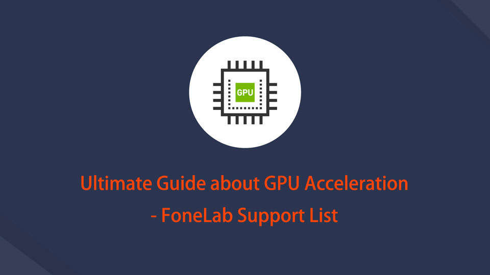 Ultimate Guide om GPU Acceleration - FoneLab Support List