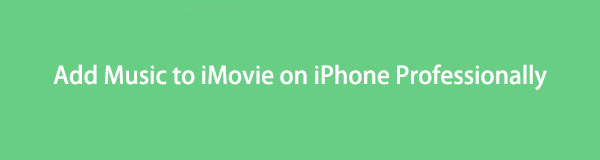 Научитесь добавлять музыку в iMovie на iPhone профессионально оптимальными способами [2023]