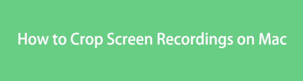 How to Crop Screen Recordings on Mac - Top Pick Ways You Should Know